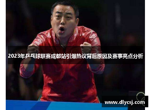 2023年乒乓球联赛成都站引爆热议背后原因及赛事亮点分析