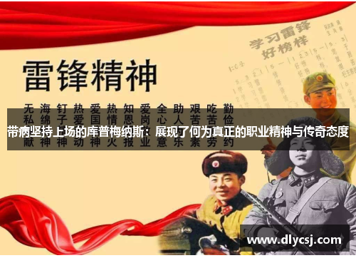 带病坚持上场的库普梅纳斯：展现了何为真正的职业精神与传奇态度