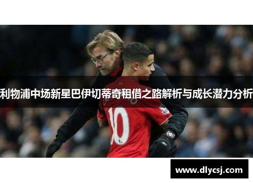 利物浦中场新星巴伊切蒂奇租借之路解析与成长潜力分析