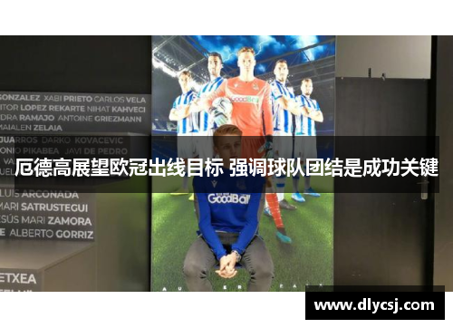 厄德高展望欧冠出线目标 强调球队团结是成功关键