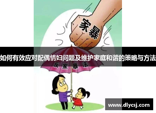 如何有效应对配偶情妇问题及维护家庭和谐的策略与方法