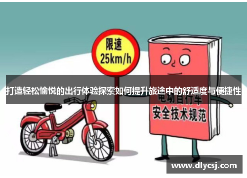打造轻松愉悦的出行体验探索如何提升旅途中的舒适度与便捷性