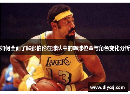 如何全面了解张伯伦在球队中的踢球位置与角色变化分析
