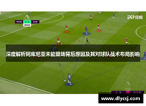 深度解析阿库尼亚未能登场背后原因及其对球队战术布局影响
